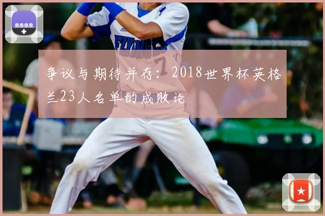 争议与期待并存：2018世界杯英格兰23人名单的成败论