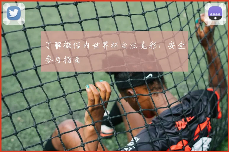 了解微信内世界杯合法竞彩，安全参与指南