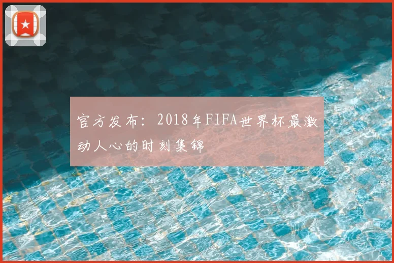 官方发布：2018年FIFA世界杯最激动人心的时刻集锦