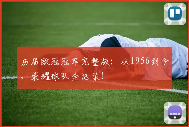 历届欧冠冠军完整版：从1956到今，荣耀球队全记录！